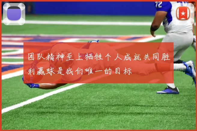 团队精神至上牺牲个人成就共同胜利赢球是我们唯一的目标